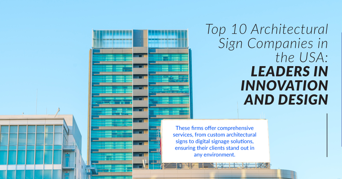 Top 10 Architectural Sign Companies in the USA: Leaders in Innovation and Custom Design Trends 2024